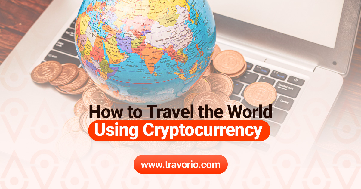 How to Travel the World Using Cryptocurrency